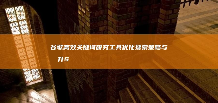 谷歌高效关键词研究工具：优化搜索策略与提升SEO效果